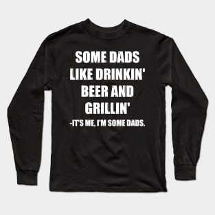 Mens Some Dads Like Drinking Beer And Grilling Its Me Funny Dad Long Sleeve T-Shirt